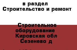  в раздел : Строительство и ремонт » Строительное оборудование . Кировская обл.,Сезенево д.